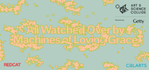 Light orange text "All Watched Over by Machines of Loving Grace" over light blue-green background with logos for PST ART, REDCAT, and CalArts.