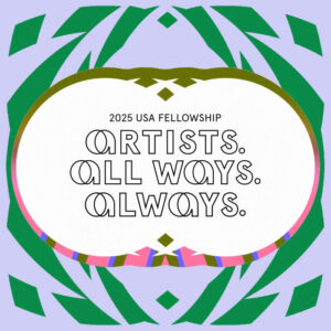 2025 USA Fellowship announcement, with logo and multi-tone graphic imagery in the background and the tagline: Artists. All ways. Always. Tagline framed in the outline of concentric circles filled with an undulating wave of pink, brown, and purple stripes. Lavender background and green frond-like shapes framing the outer perimeter of the image.