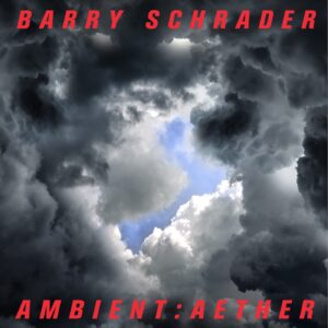 Barry Schrader's latest album cover of dark clouds breaking to reveal a blue sky. Text reads: Barry Schrader - Ambient : Aether.