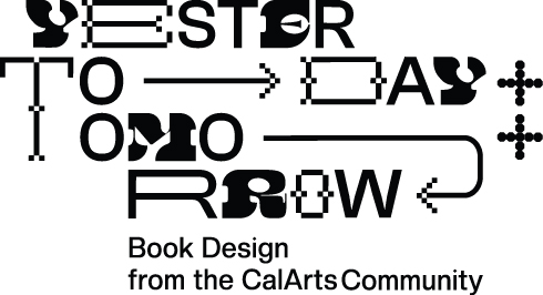Poster graphic that reads 'Yesterday + Today + Tomorrow: Book Design from The CalArts Community' in black and white.