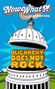 A political cartoon poster featuring a hand lifting the dome of the U.S. Capitol building like a lid to reveal the words "OLIGARCHY DOES NOT ROCK" inside in bold, yellow block letters. The top of the poster reads "Now What?! ANIMATION" in a retro, stylized font against a bright blue sky.