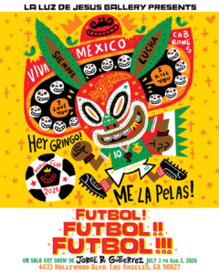 Colorful promotional flyer for FÚTBOL! FÚTBOL!! FÚTBOL!!!, a solo exhibition by CalArts alum Jorge R. Gutiérrez. Against a bright yellow background, a stylized cartoon soccer player wears a red lucha libre mask, a green Mexico jersey with the number 10, and black cleats while holding a soccer ball labeled "World Cup 2026."